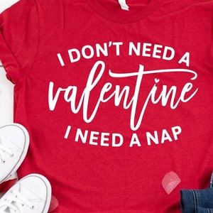 I don’t need a valentine shirt